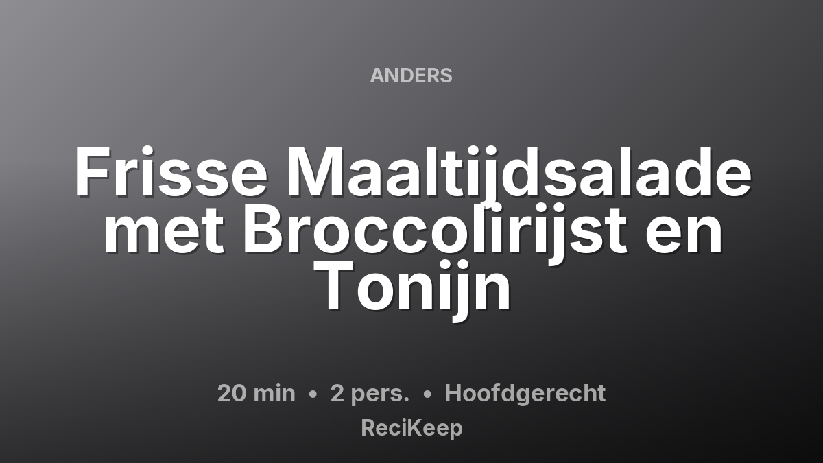 Receptkaart Frisse Maaltijdsalade met Broccolirijst en Tonijn – Hoofdgerecht