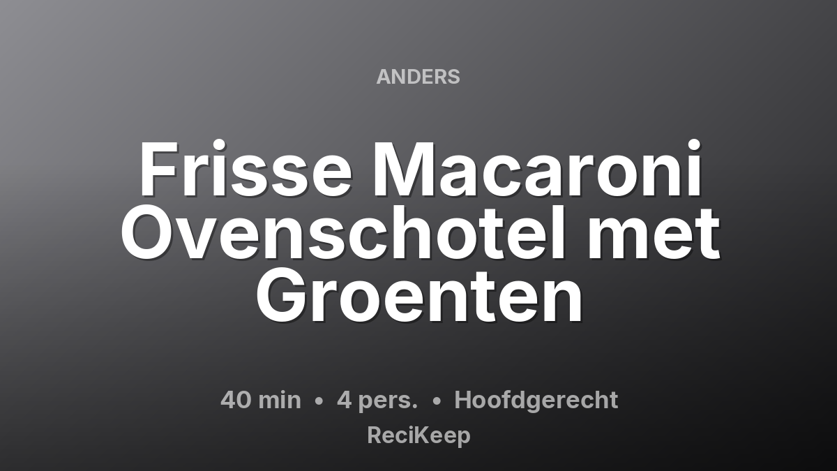 Receptkaart Frisse Macaroni Ovenschotel met Groenten – Hoofdgerecht