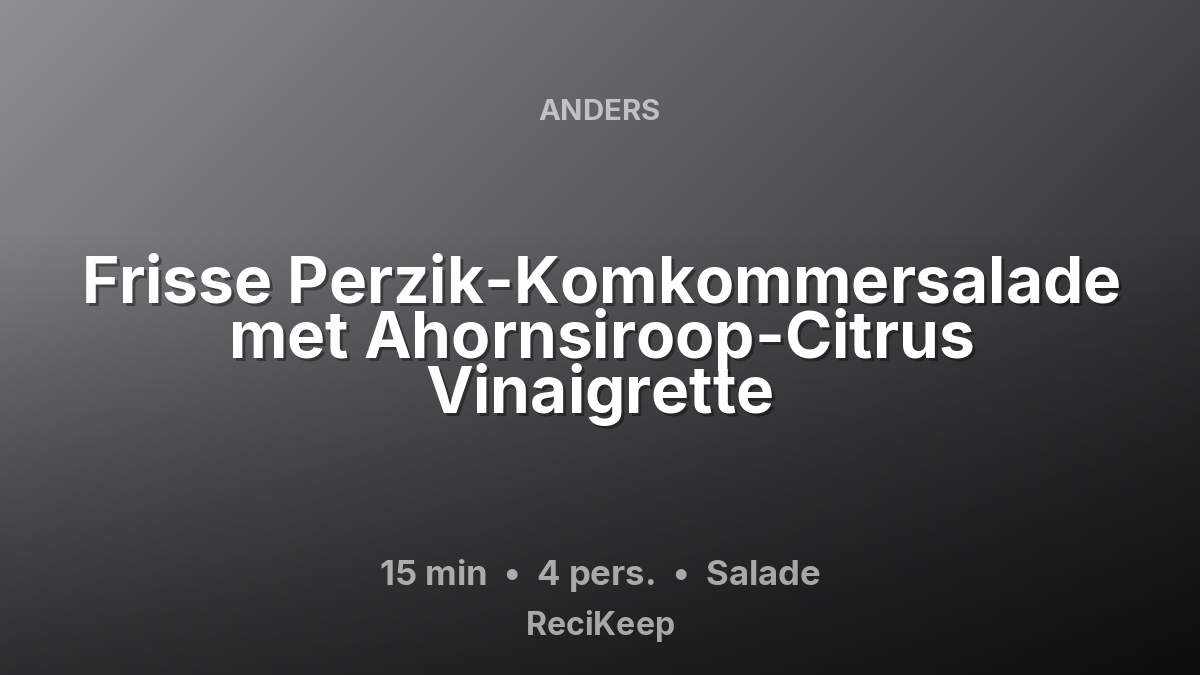 Receptkaart Frisse Perzik-Komkommersalade met Ahornsiroop-Citrus Vinaigrette – Salade