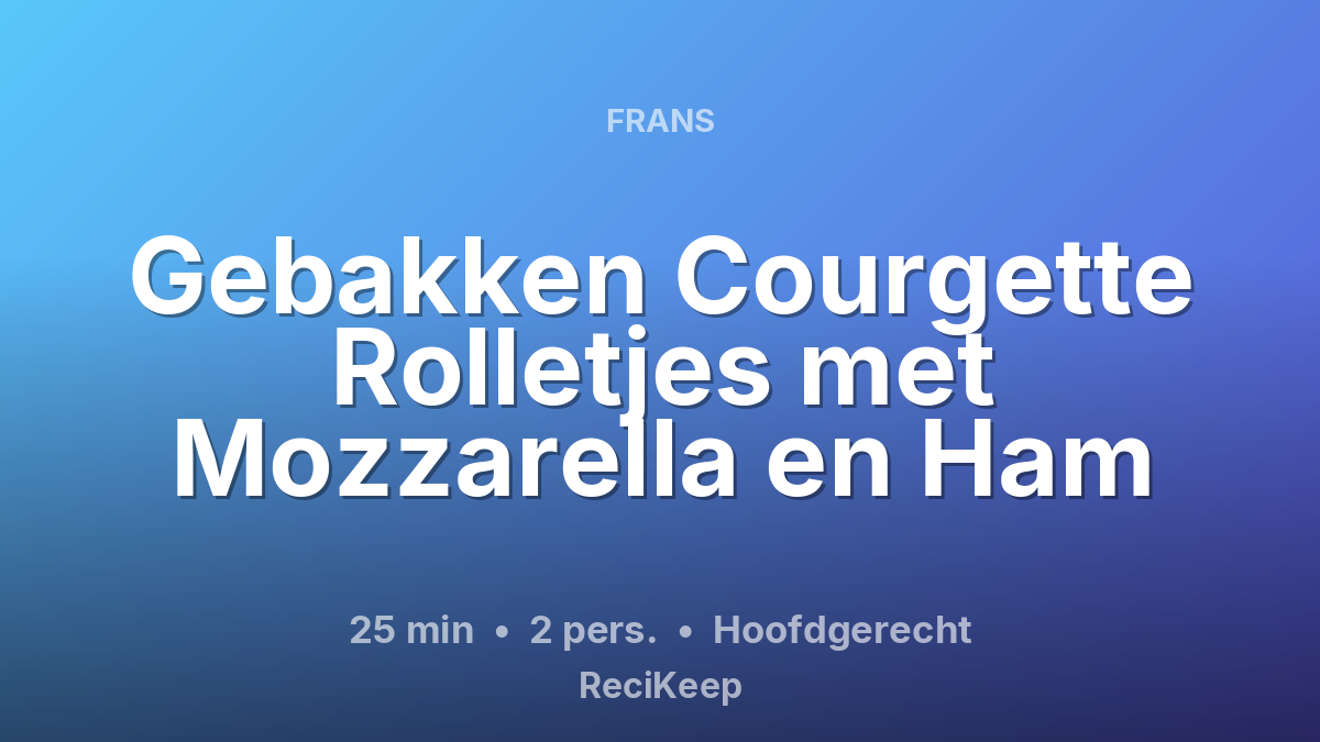 Receptkaart Gebakken Courgette Rolletjes met Mozzarella en Ham – Hoofdgerecht