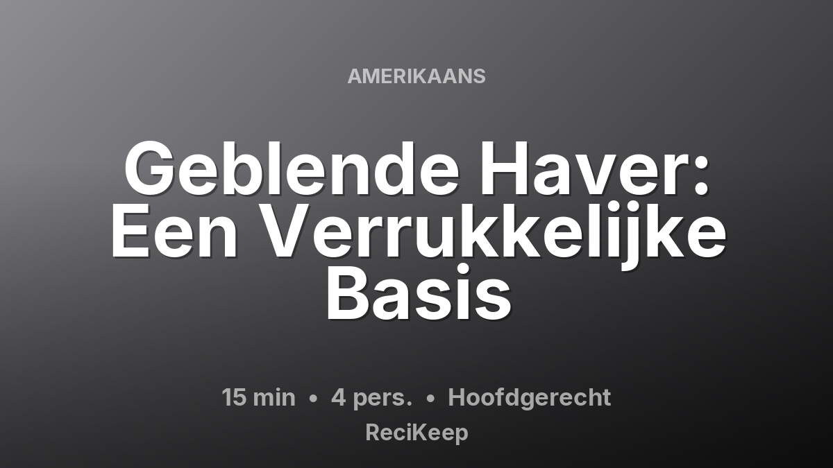 Receptkaart Geblende Haver: Een Verrukkelijke Basis – Hoofdgerecht