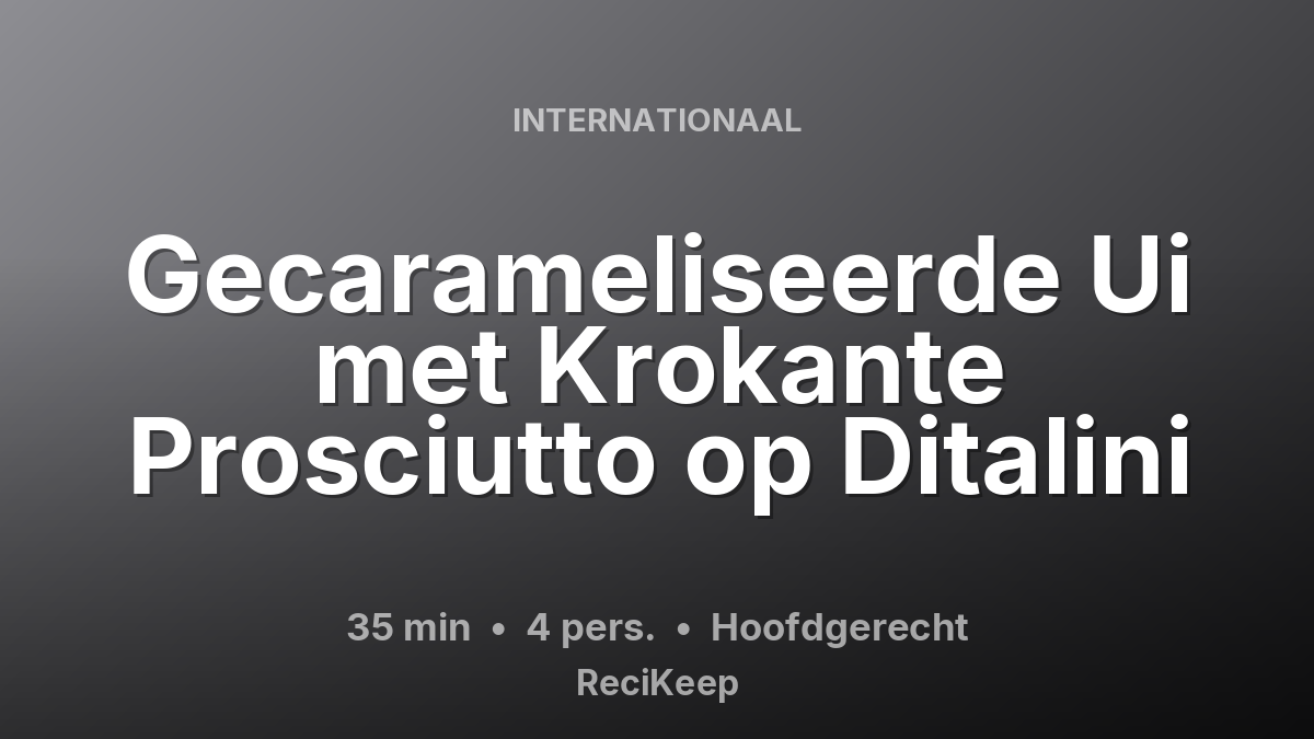 Receptkaart Gecarameliseerde Ui met Krokante Prosciutto op Ditalini – Hoofdgerecht