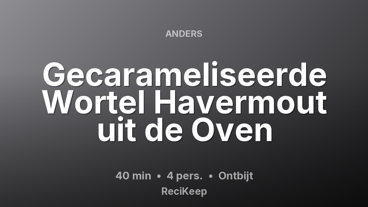 Receptkaart Gecarameliseerde Wortel Havermout uit de Oven – Ontbijt