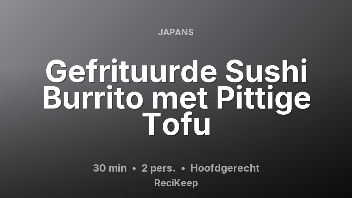 Receptkaart Gefrituurde Sushi Burrito met Pittige Tofu – Hoofdgerecht