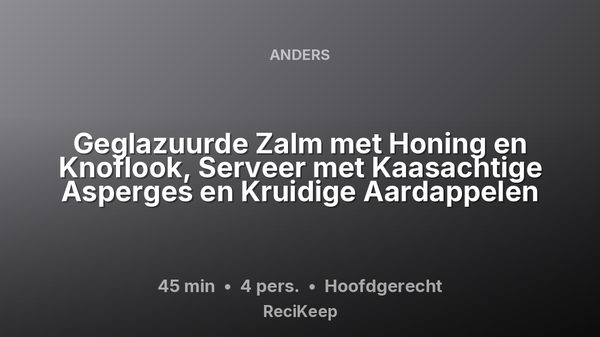 Receptkaart Geglazuurde Zalm met Honing en Knoflook, Serveer met Kaasachtige Asperges en Kruidige Aardappelen – Hoofdgerecht