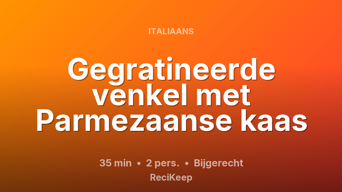Receptkaart Gegratineerde venkel met Parmezaanse kaas – Bijgerecht