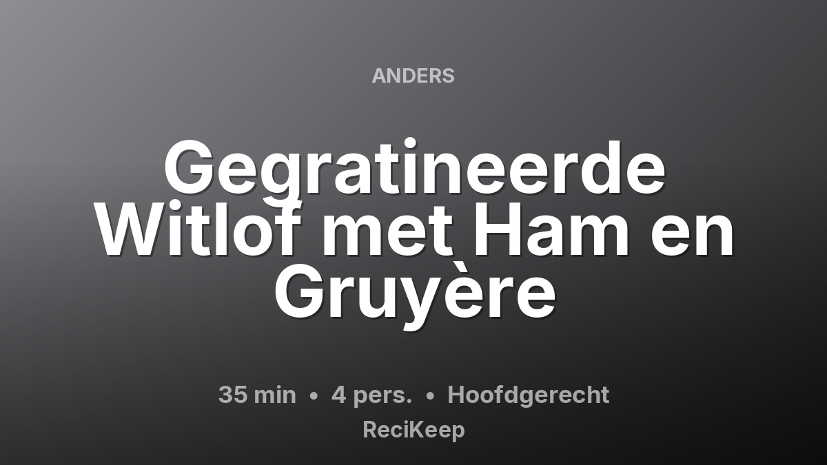 Receptkaart Gegratineerde Witlof met Ham en Gruyère – Hoofdgerecht