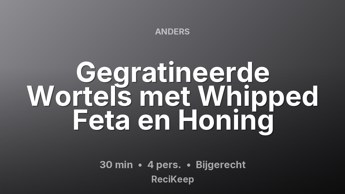 Receptkaart Gegratineerde Wortels met Whipped Feta en Honing – Bijgerecht