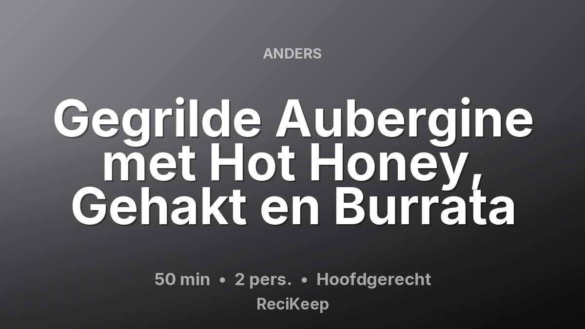 Receptkaart Gegrilde Aubergine met Hot Honey, Gehakt en Burrata – Hoofdgerecht