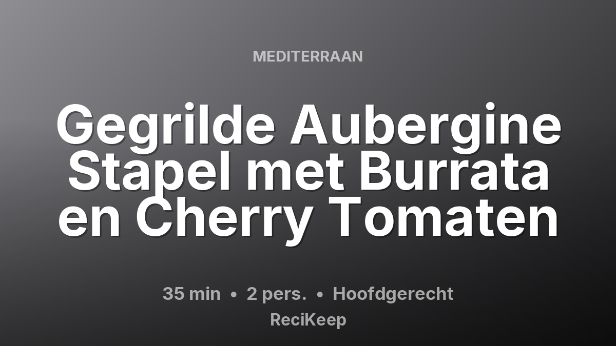 Receptkaart Gegrilde Aubergine Stapel met Burrata en Cherry Tomaten – Hoofdgerecht