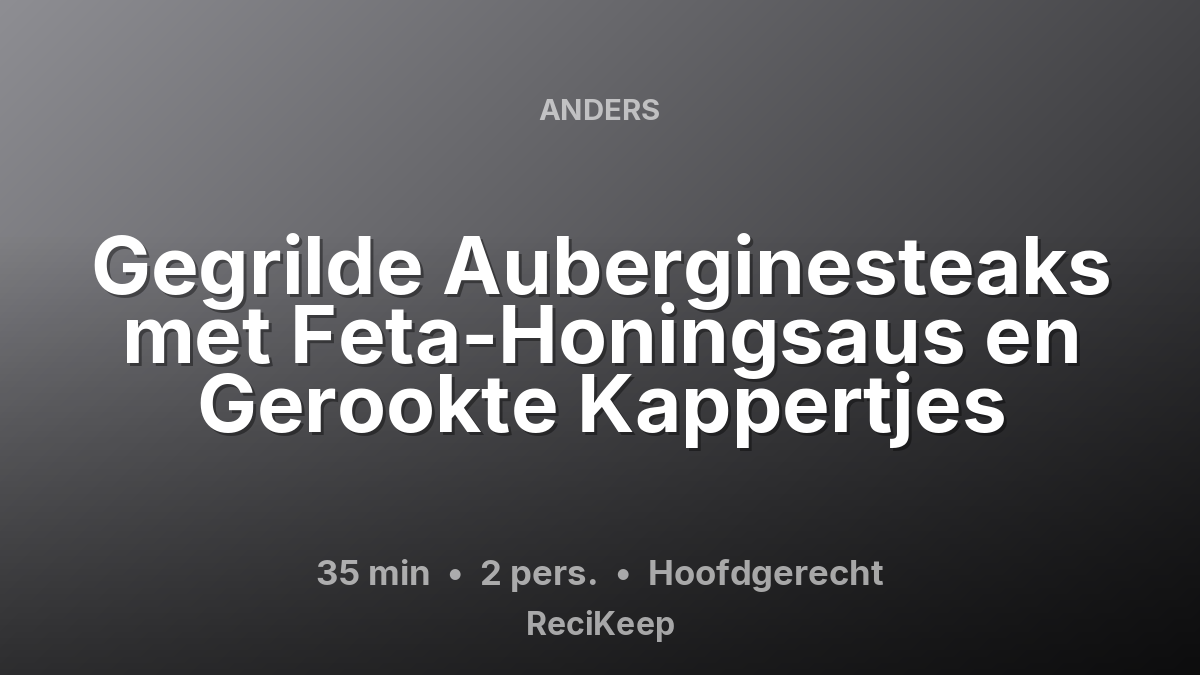 Receptkaart Gegrilde Auberginesteaks met Feta-Honingsaus en Gerookte Kappertjes – Hoofdgerecht