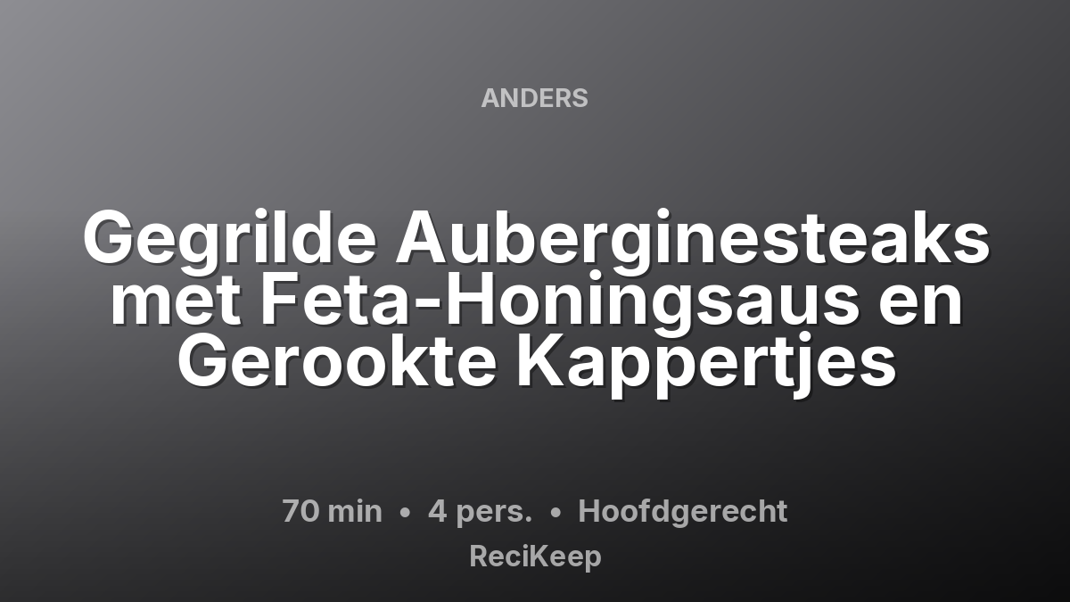 Receptkaart Gegrilde Auberginesteaks met Feta-Honingsaus en Gerookte Kappertjes – Hoofdgerecht