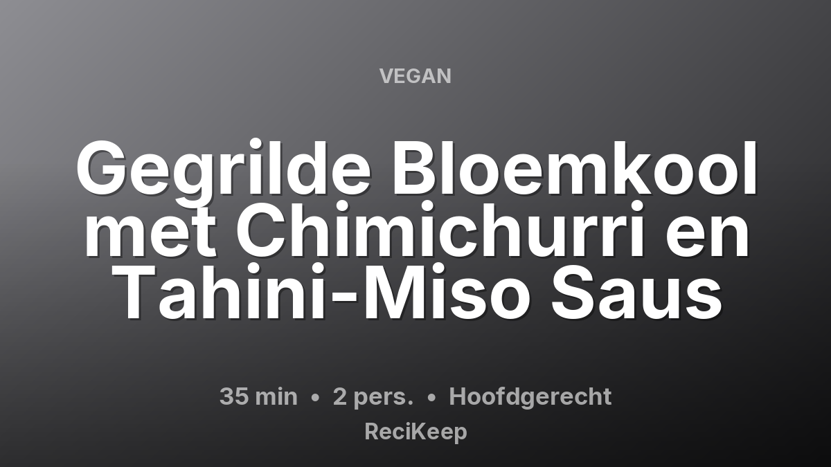 Receptkaart Gegrilde Bloemkool met Chimichurri en Tahini-Miso Saus – Hoofdgerecht