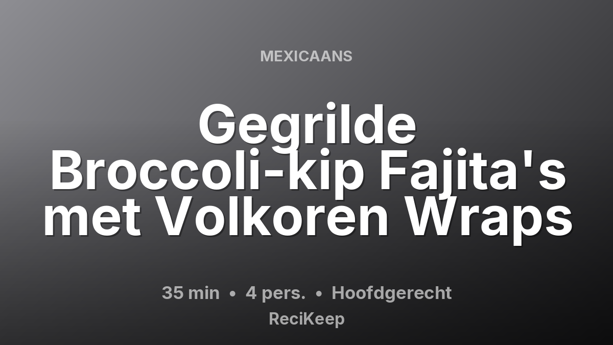 Receptkaart Gegrilde Broccoli-kip Fajita's met Volkoren Wraps – Hoofdgerecht