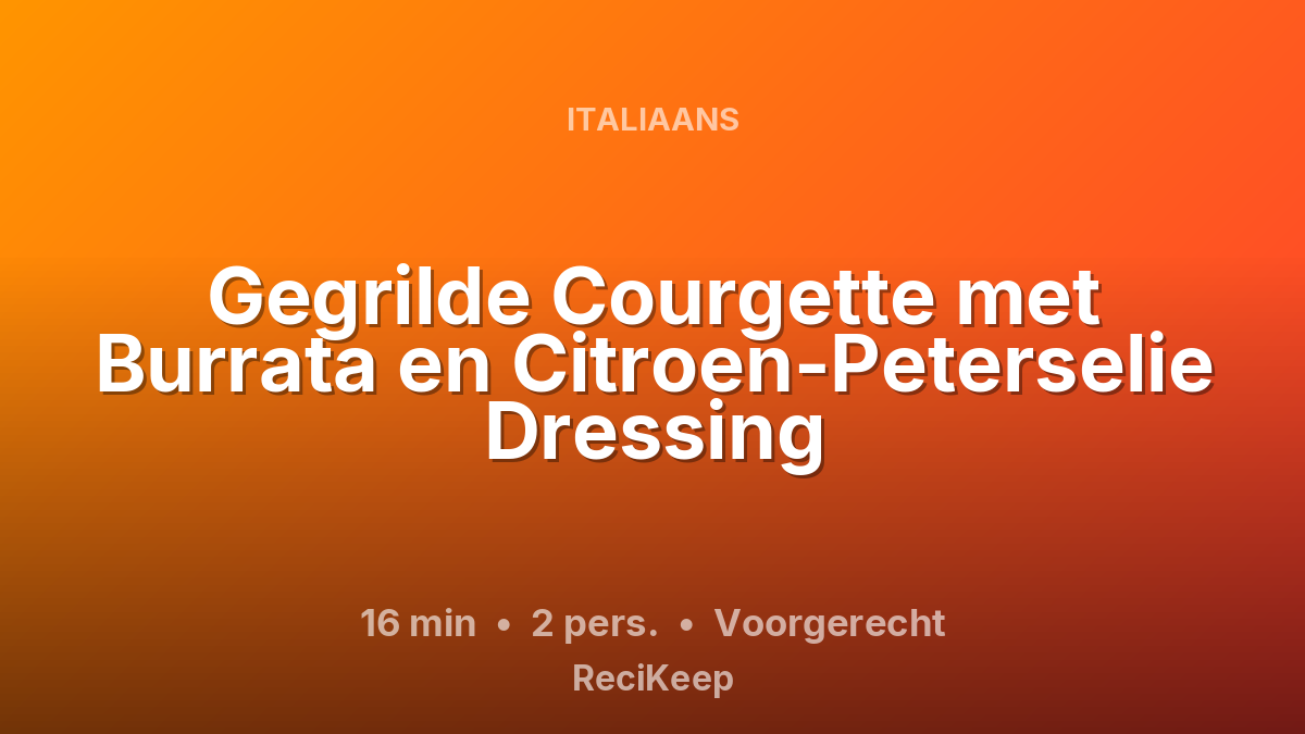 Receptkaart Gegrilde Courgette met Burrata en Citroen-Peterselie Dressing – Voorgerecht