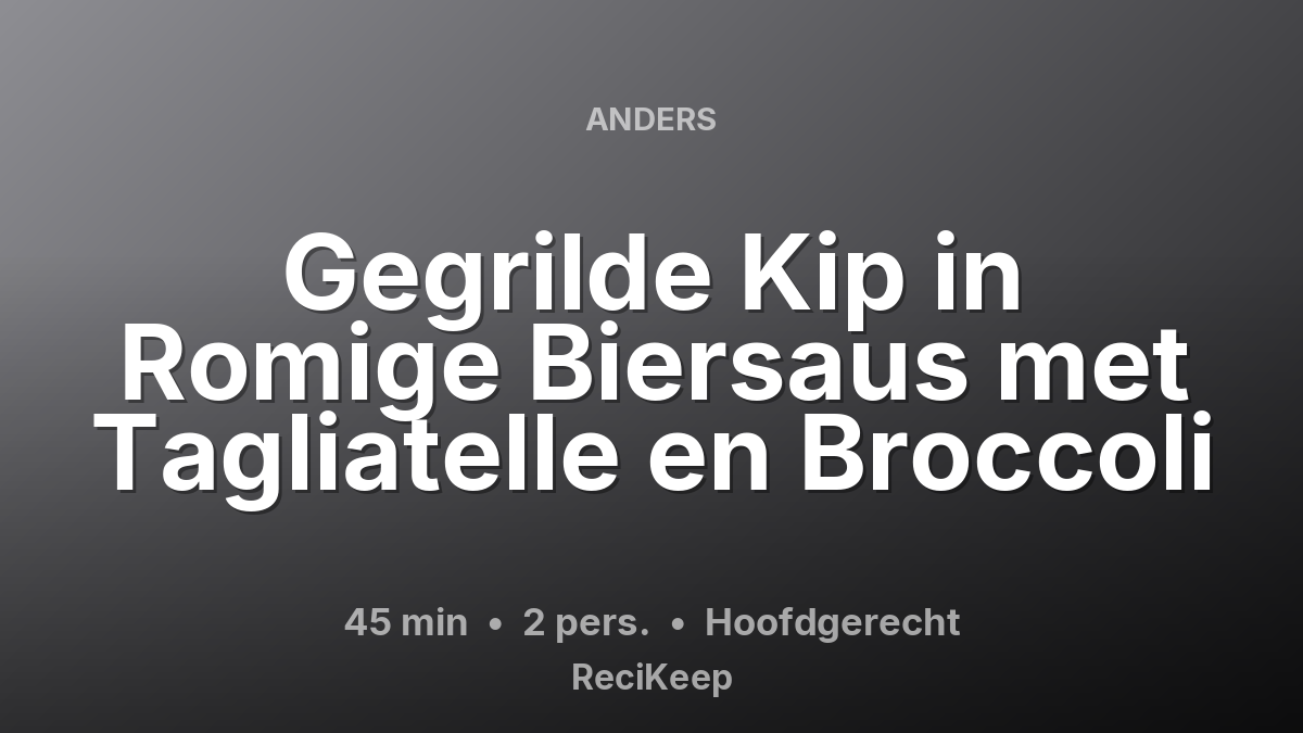 Receptkaart Gegrilde Kip in Romige Biersaus met Tagliatelle en Broccoli – Hoofdgerecht