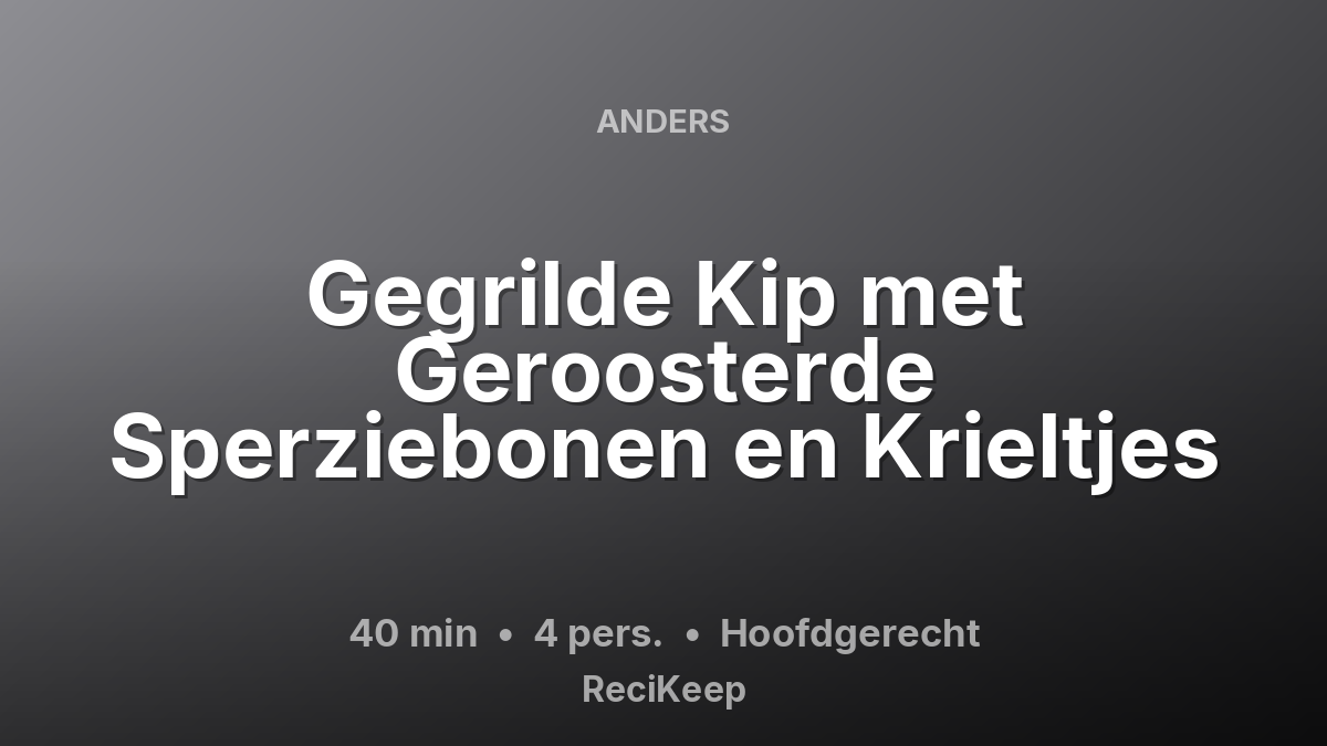 Receptkaart Gegrilde Kip met Geroosterde Sperziebonen en Krieltjes – Hoofdgerecht