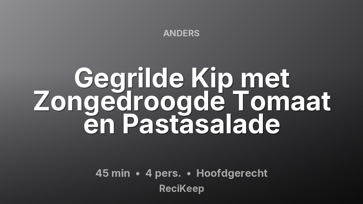 Receptkaart Gegrilde Kip met Zongedroogde Tomaat en Pastasalade – Hoofdgerecht
