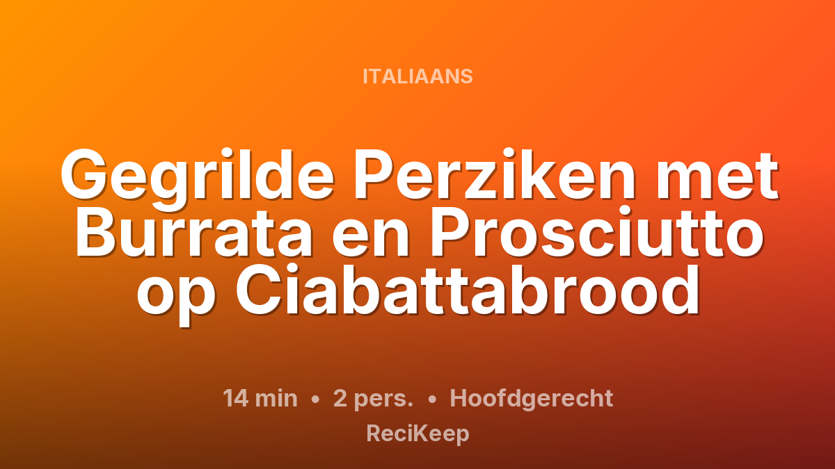 Receptkaart Gegrilde Perziken met Burrata en Prosciutto op Ciabattabrood – Hoofdgerecht