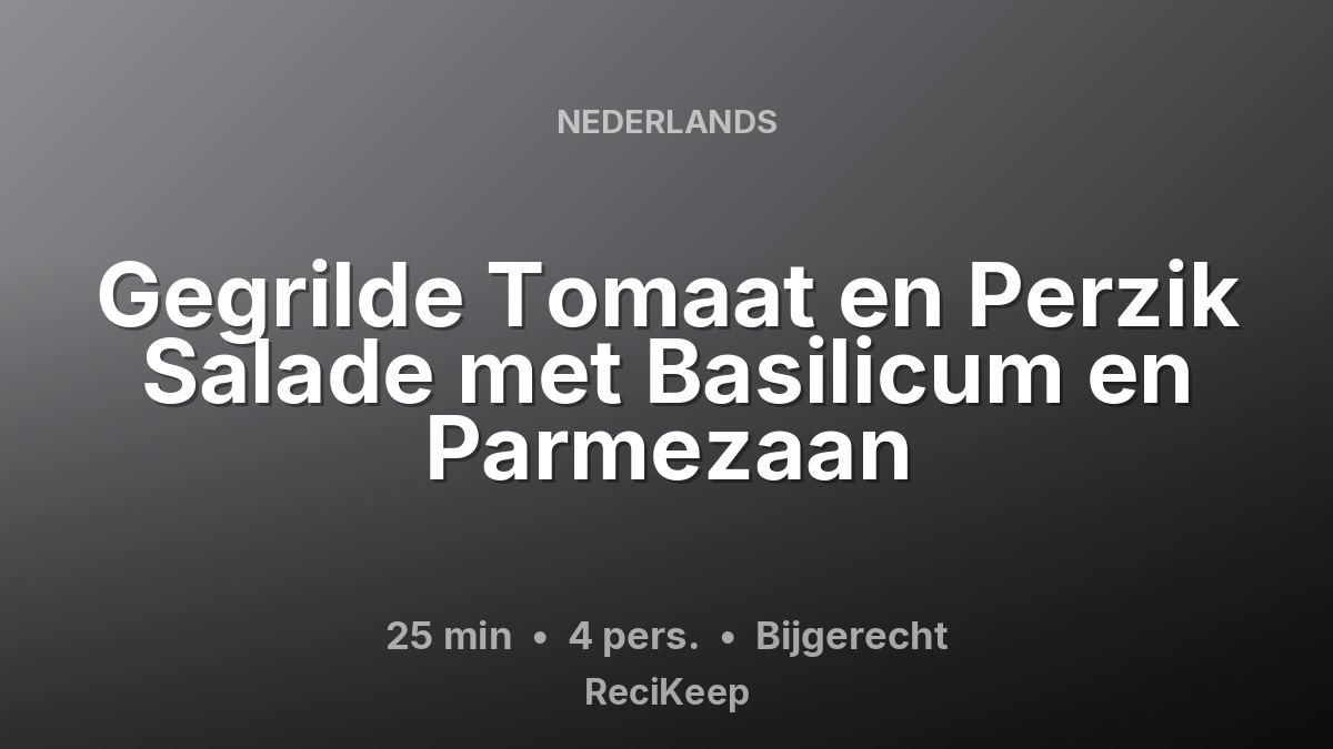 Receptkaart Gegrilde Tomaat en Perzik Salade met Basilicum en Parmezaan – Bijgerecht