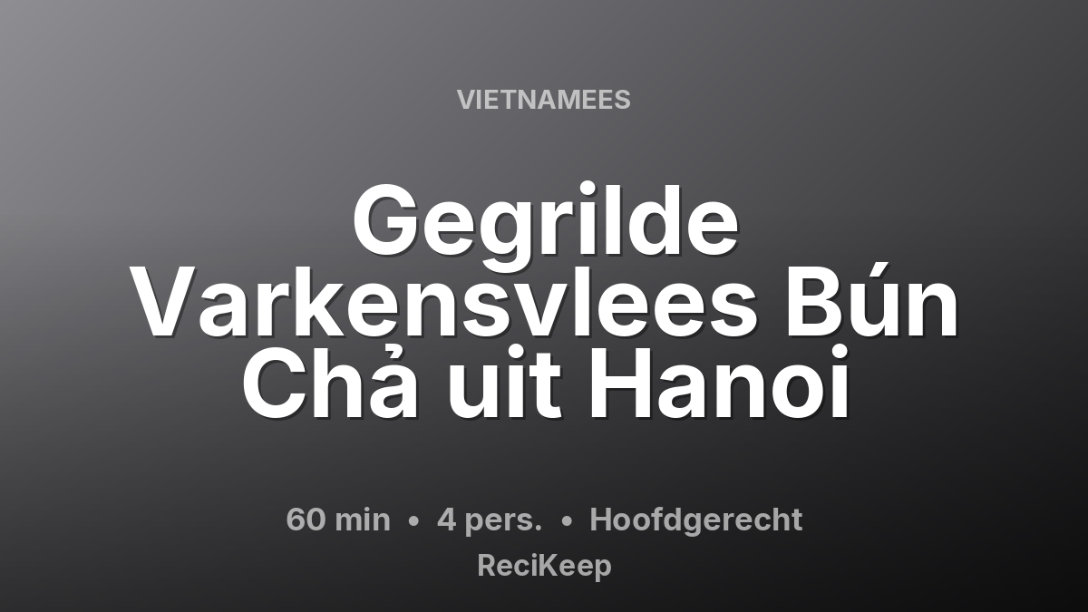 Receptkaart Gegrilde Varkensvlees Bún Chả uit Hanoi – Hoofdgerecht