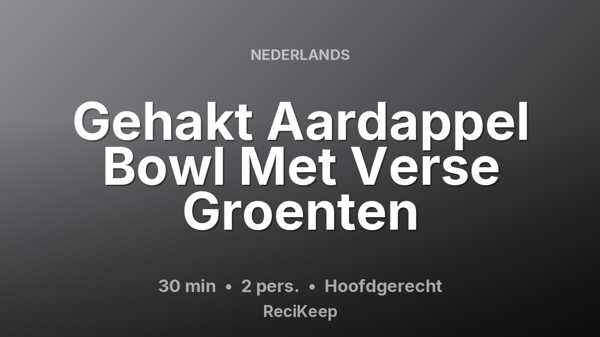 Receptkaart Gehakt Aardappel Bowl Met Verse Groenten – Hoofdgerecht