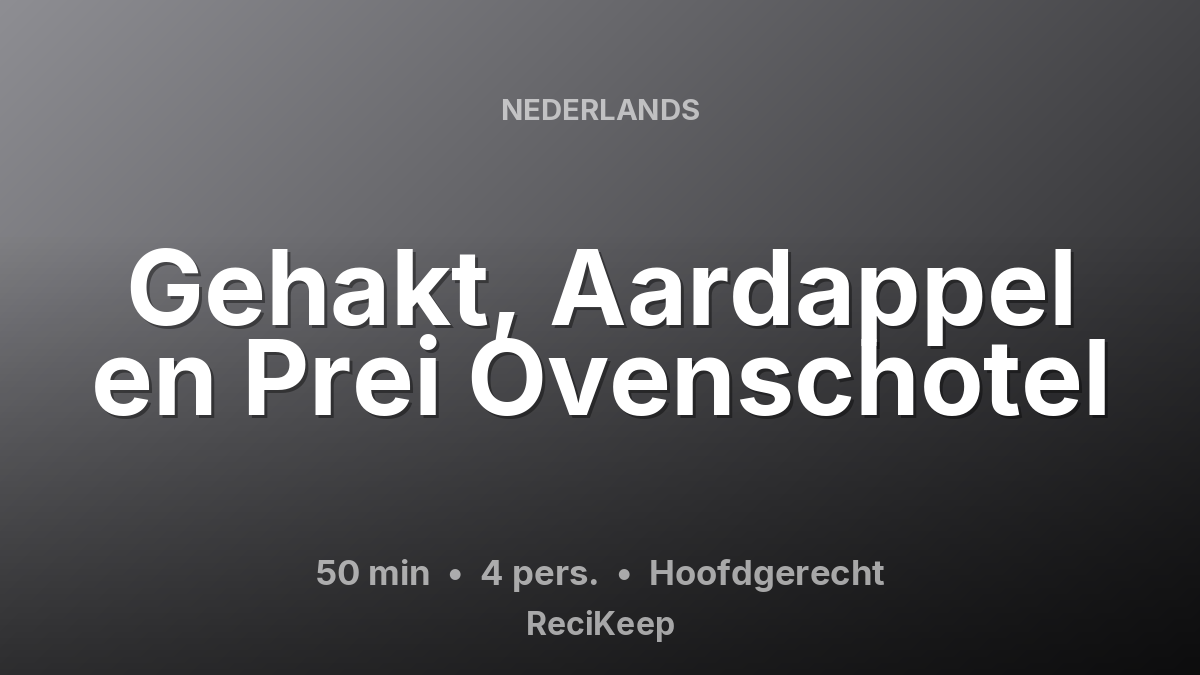 Receptkaart Gehakt, Aardappel en Prei Ovenschotel – Hoofdgerecht