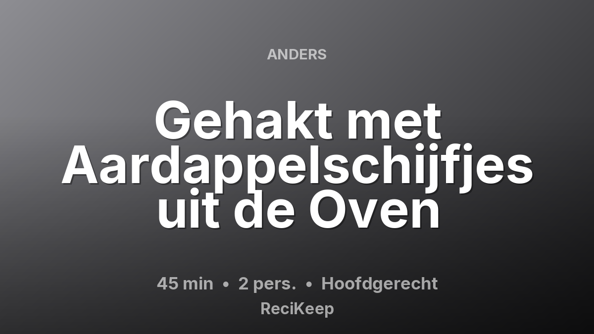 Receptkaart Gehakt met Aardappelschijfjes uit de Oven – Hoofdgerecht