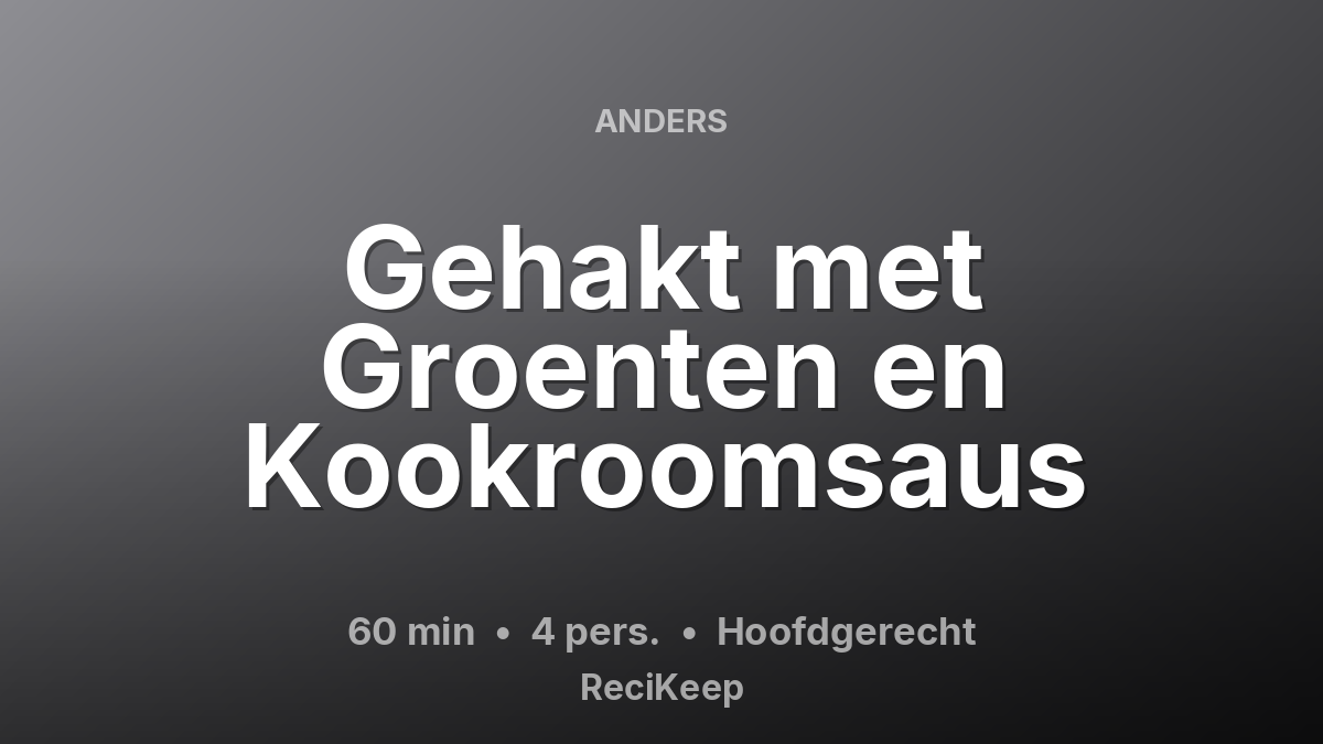 Receptkaart Gehakt met Groenten en Kookroomsaus – Hoofdgerecht