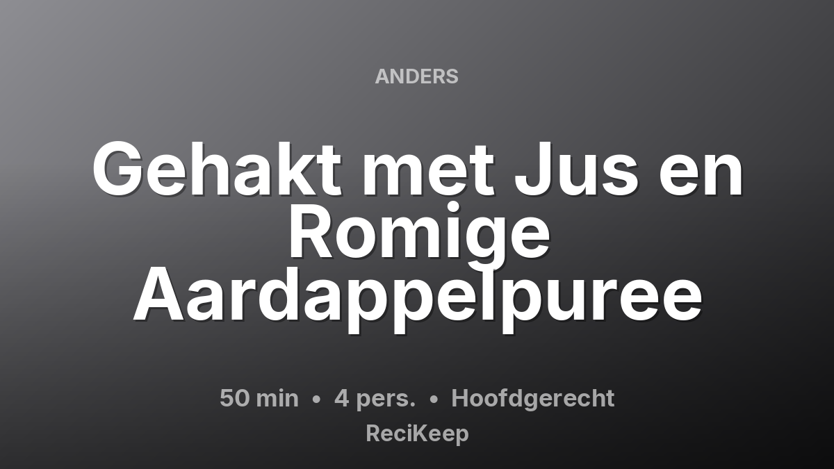 Receptkaart Gehakt met Jus en Romige Aardappelpuree – Hoofdgerecht