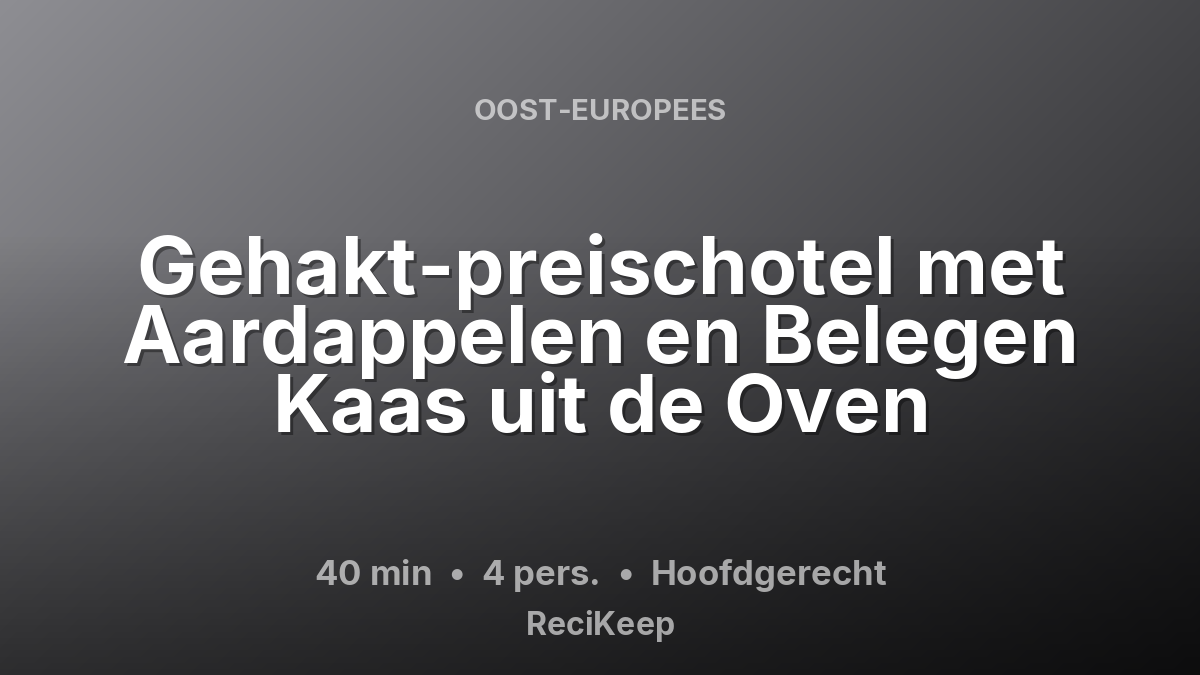 Receptkaart Gehakt-preischotel met Aardappelen en Belegen Kaas uit de Oven – Hoofdgerecht