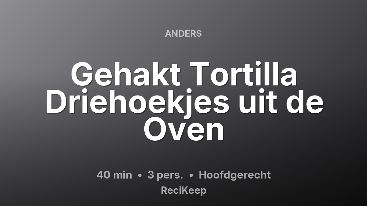 Receptkaart Gehakt Tortilla Driehoekjes uit de Oven – Hoofdgerecht