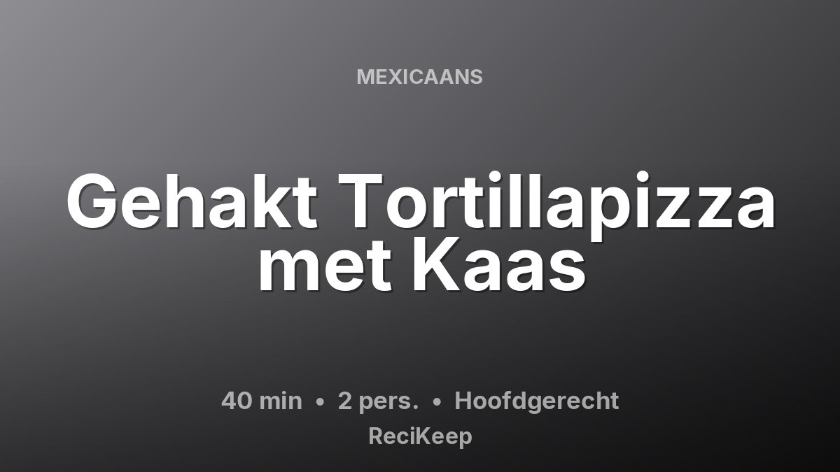 Receptkaart Gehakt Tortillapizza met Kaas – Hoofdgerecht