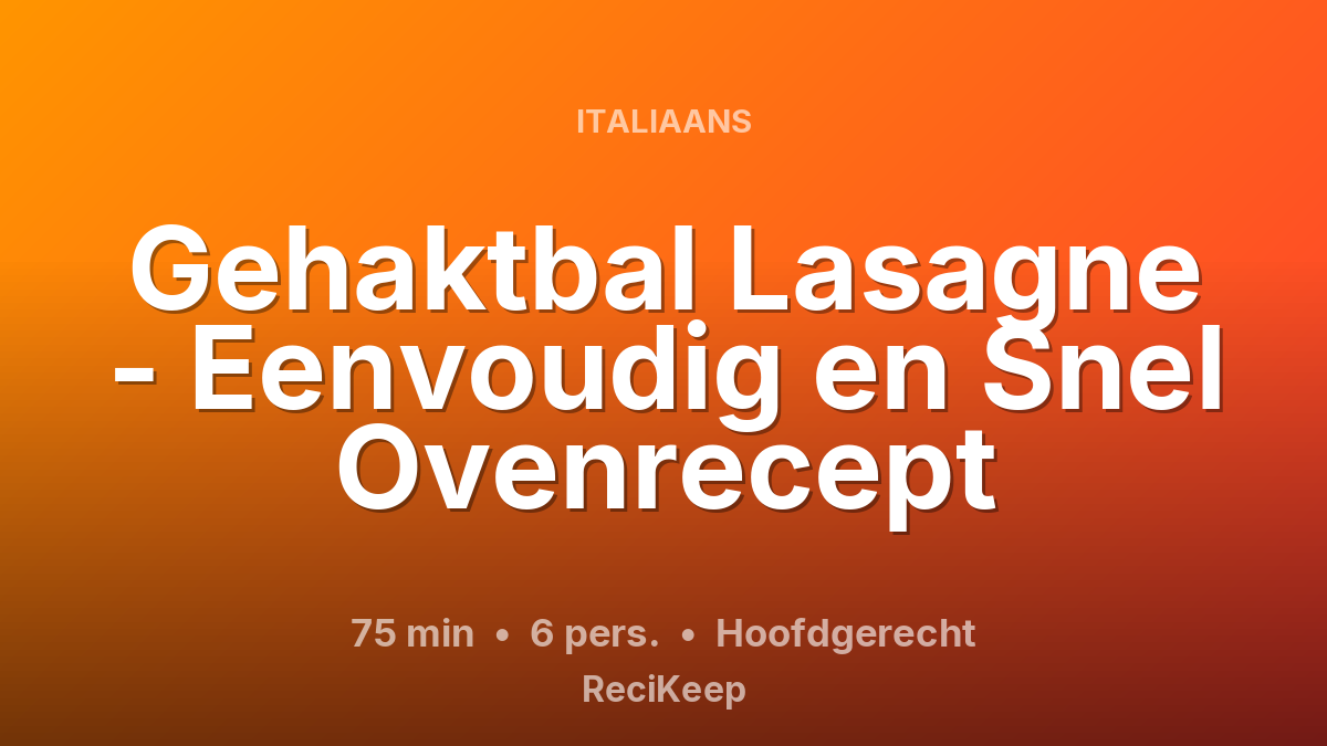 Receptkaart Gehaktbal Lasagne - Eenvoudig en Snel Ovenrecept – Hoofdgerecht