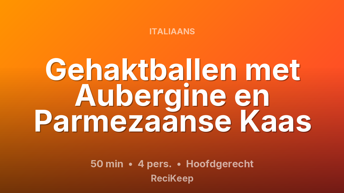 Receptkaart Gehaktballen met Aubergine en Parmezaanse Kaas – Hoofdgerecht