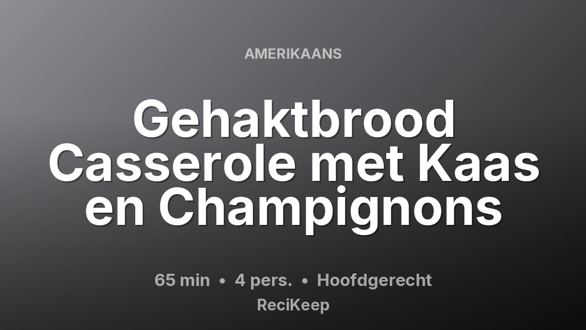 Receptkaart Gehaktbrood Casserole met Kaas en Champignons – Hoofdgerecht