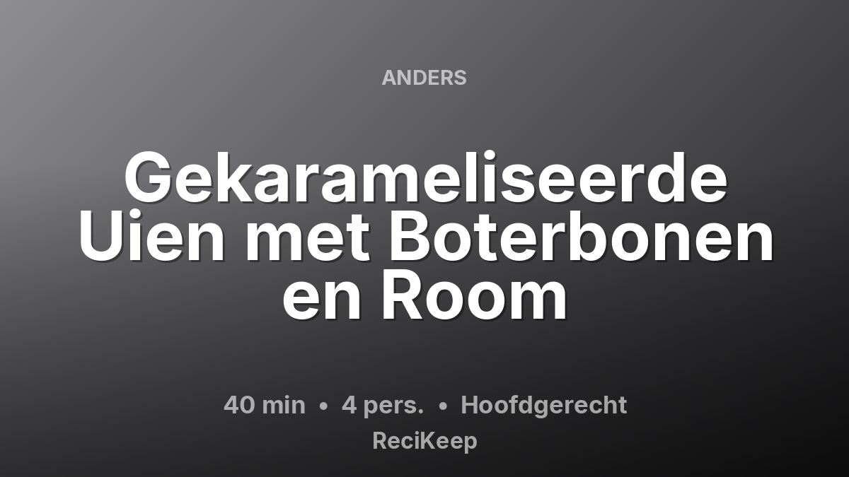 Receptkaart Gekarameliseerde Uien met Boterbonen en Room – Hoofdgerecht