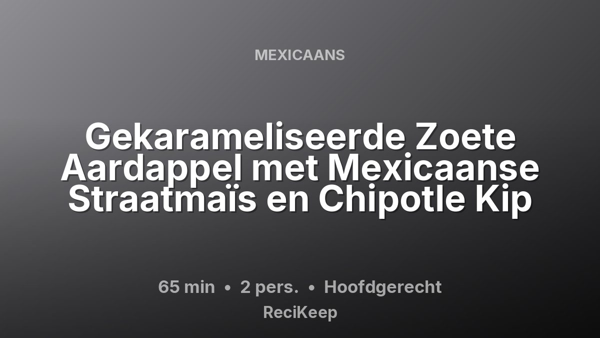 Receptkaart Gekarameliseerde Zoete Aardappel met Mexicaanse Straatmaïs en Chipotle Kip – Hoofdgerecht