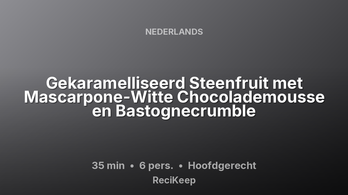 Receptkaart Gekaramelliseerd Steenfruit met Mascarpone-Witte Chocolademousse en Bastognecrumble – Hoofdgerecht