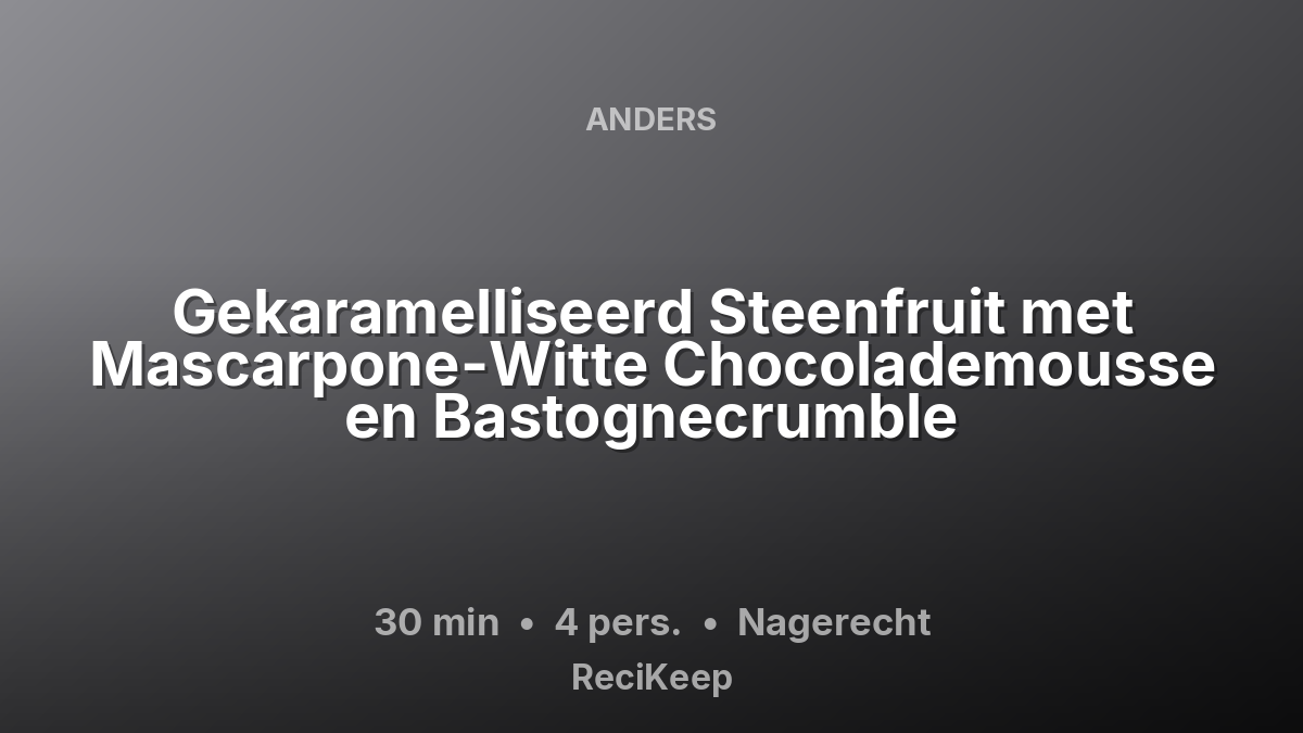 Receptkaart Gekaramelliseerd Steenfruit met Mascarpone-Witte Chocolademousse en Bastognecrumble – Nagerecht