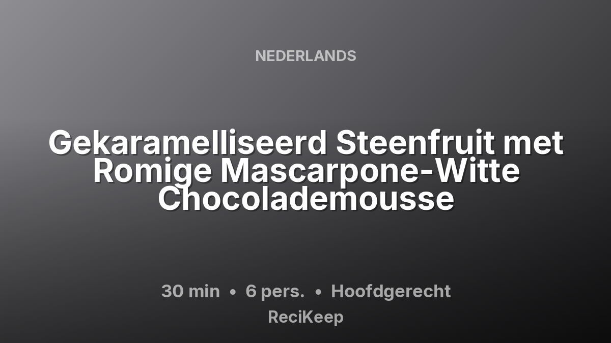 Receptkaart Gekaramelliseerd Steenfruit met Romige Mascarpone-Witte Chocolademousse – Hoofdgerecht