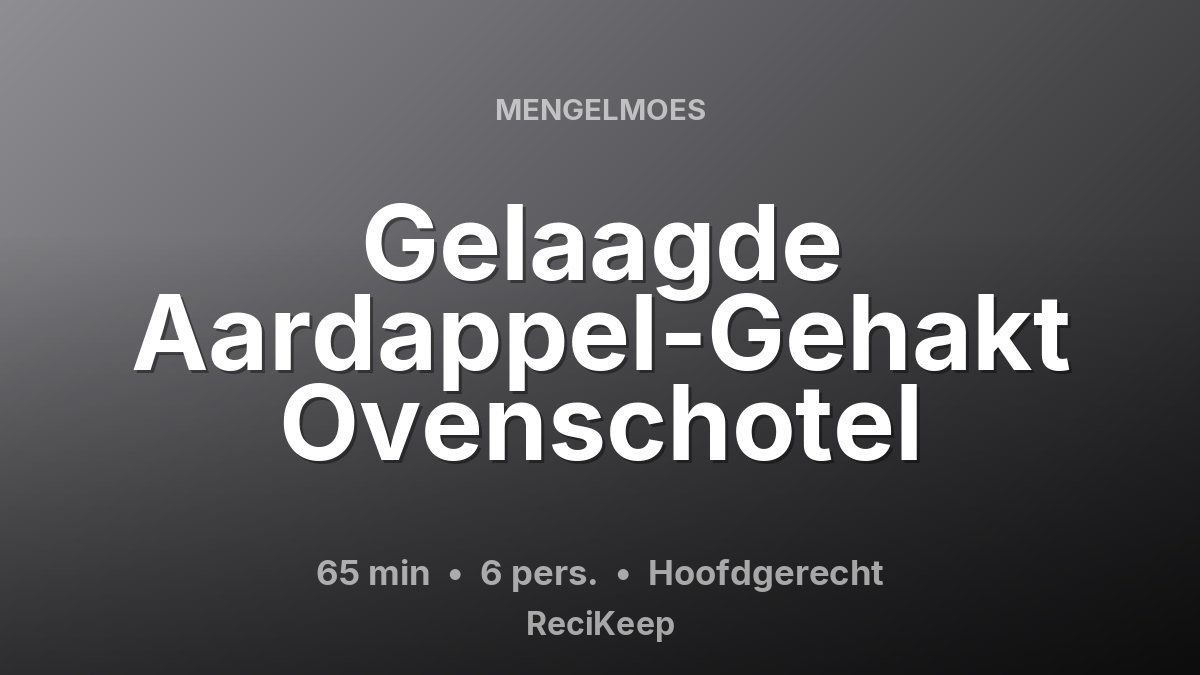 Receptkaart Gelaagde Aardappel-Gehakt Ovenschotel – Hoofdgerecht
