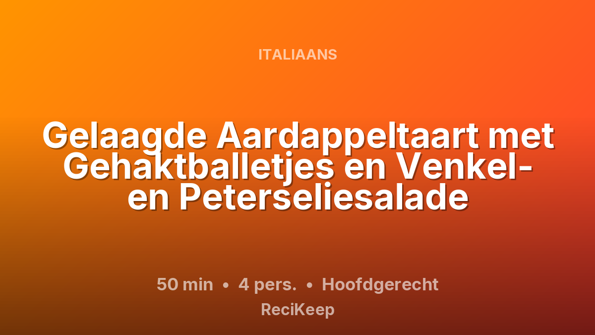 Receptkaart Gelaagde Aardappeltaart met Gehaktballetjes en Venkel- en Peterseliesalade – Hoofdgerecht