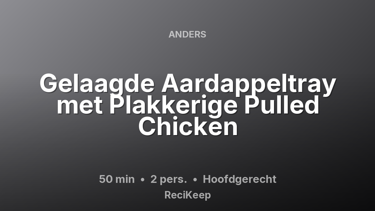 Receptkaart Gelaagde Aardappeltray met Plakkerige Pulled Chicken – Hoofdgerecht