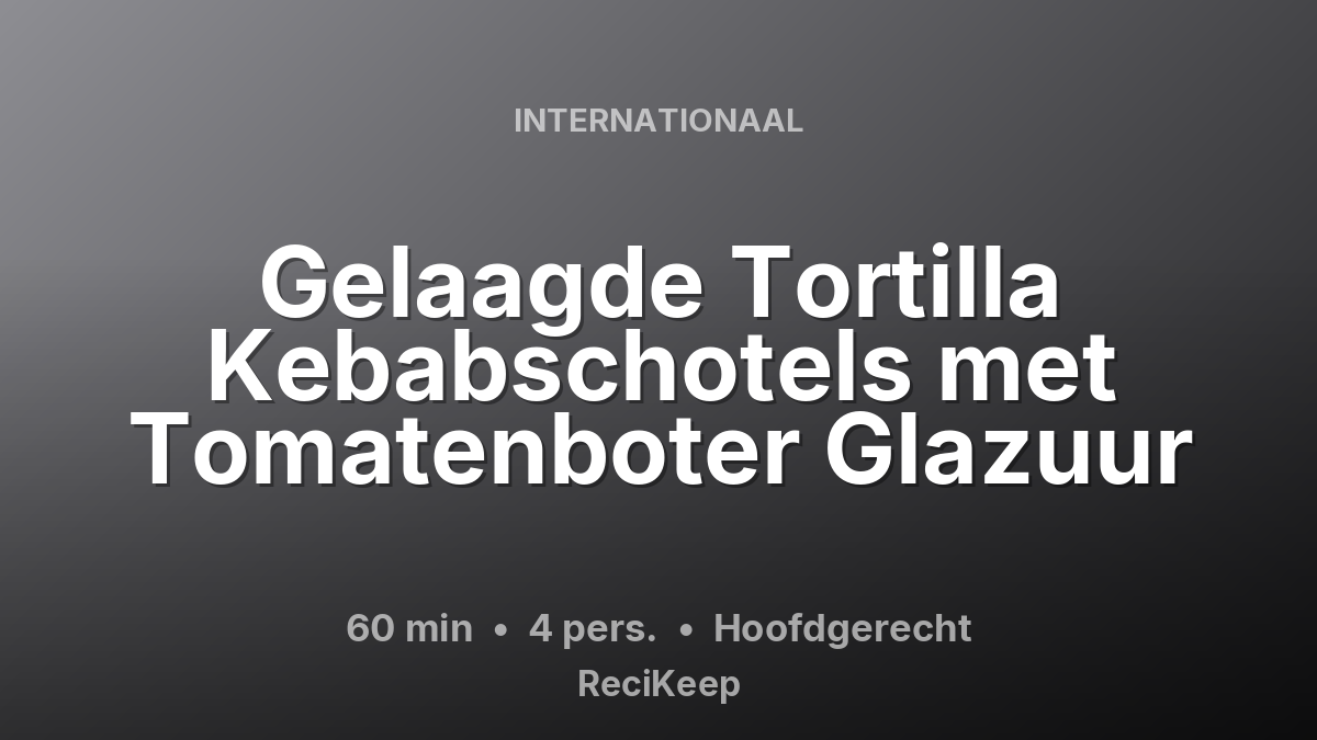 Receptkaart Gelaagde Tortilla Kebabschotels met Tomatenboter Glazuur – Hoofdgerecht