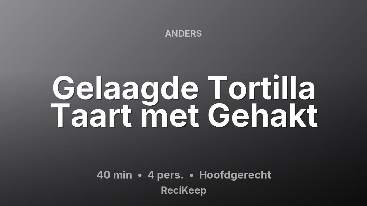 Receptkaart Gelaagde Tortilla Taart met Gehakt – Hoofdgerecht