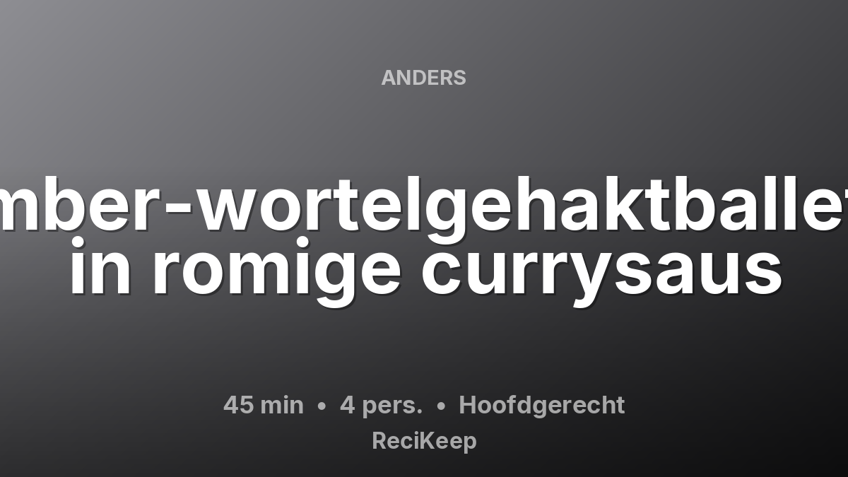 Receptkaart Gember-wortelgehaktballetjes in romige currysaus – Hoofdgerecht