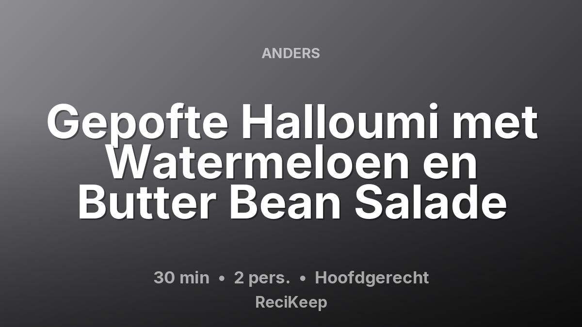 Receptkaart Gepofte Halloumi met Watermeloen en Butter Bean Salade – Hoofdgerecht