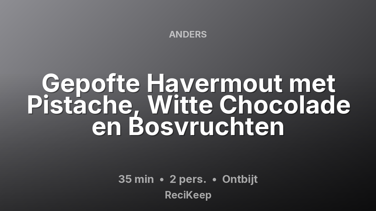 Receptkaart Gepofte Havermout met Pistache, Witte Chocolade en Bosvruchten – Ontbijt