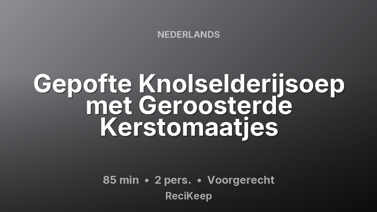 Receptkaart Gepofte Knolselderijsoep met Geroosterde Kerstomaatjes – Voorgerecht